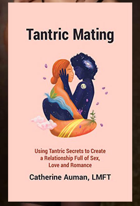 Tantric Mating: Using Tantric Secrets to Create a Relationship Full of Sex, Love and Romance